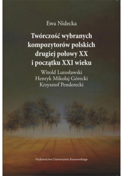 Twórczość wybranych kompozytorów polskich drugiej połowy XX i początku XXI wieku
