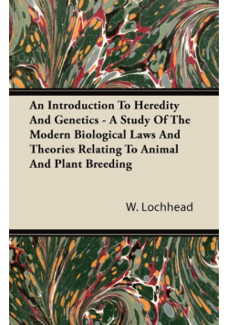 An Introduction To Heredity And Genetics - A Study Of The Modern Biological Laws And Theories Relating To Animal And Plant Breeding