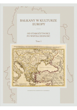 Bałkany w kulturze Europy. Od starożytności po współczesność. Tom I