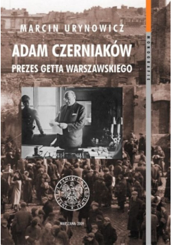 Adam Czerniaków Prezes getta warszawskiego