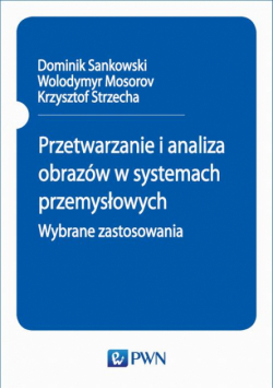 Przetwarzanie i analiza obrazów w systemach przemysłowych. Wybrane zastosowania