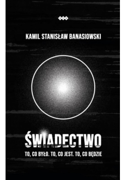 ŚWIADECTWO – To, co było. To, co jest. To, co będzie