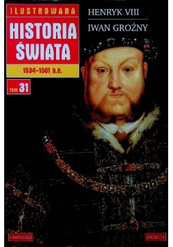 Ilustrowana historia świata 1534 - 1561 n e Tom 31 Henryk VIII Iwan Groźny