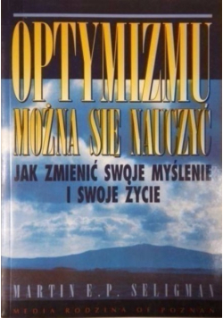 Optymizmu można się nauczyć Jak zmienić swoje myślenie i swoje życie
