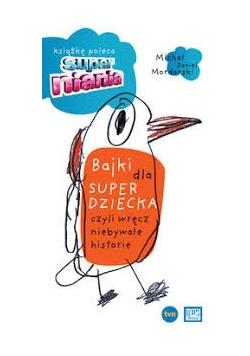 Bajki dla superdziecka czyli wręcz niebywałe historie