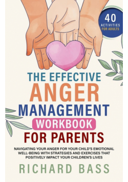 The Effective Anger Management Workbook for Parents