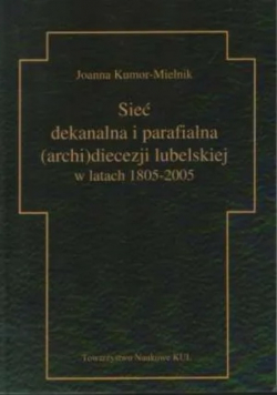 Sieć dekanalna i parafialna archi diecezji lubelskiej w latach od  1805 do 2005