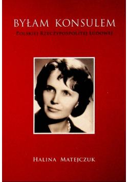Byłam konsulem Polskiej Rzeczypospolitej Ludowej