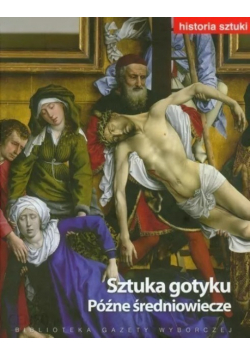 Historia Sztuki Tom 6 Sztuka gotyku Późne średniowiecze