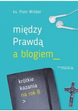 Między prawdą a blogiem. Krótkie kazania na rok B