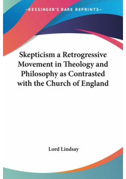Skepticism a Retrogressive Movement in Theology and Philosophy as Contrasted with the Church of England