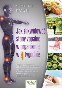 Jak zlikwidować stany zapalne w organizmie w 4 tygodnie. Przywróć równowagę układowi odpornościowemu, metabolizmowi i gospodarce hormonalnej oraz zatrzymaj ciche stany zapalenie