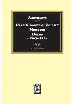 Abstracts of Cape Girardeau County. Missouri Deeds, 1797-1826