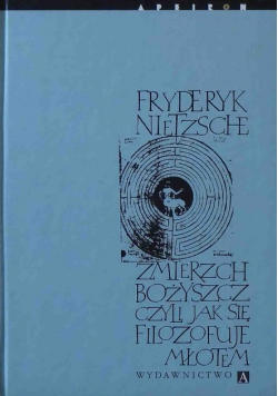 Zmierzch Bożyszcz czyli jak się filozofuje młotem