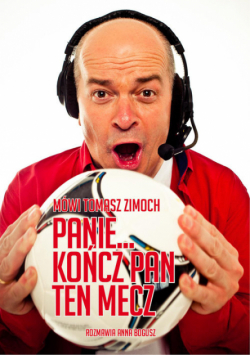 Mówi Tomasz Zimoch Panie.. kończ Pan ten mecz