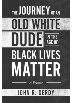 The Journey of an Old White Dude in the Age of Black Lives Matter