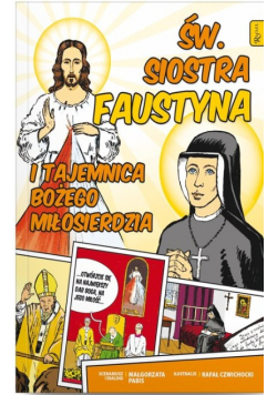 Święta Siostra Faustyna i tajemnica Bożego Miłosierdzia