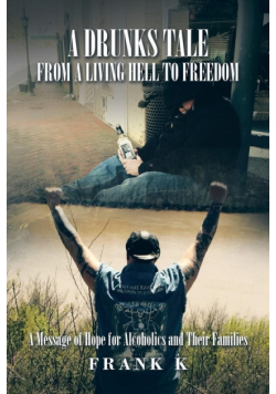 A Drunks Tale from a Living Hell to Freedom