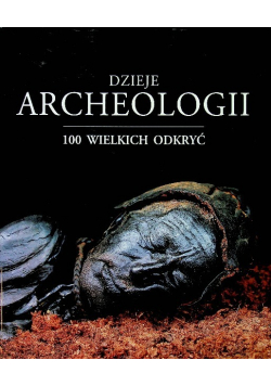 Dzieje archeologii 100 wielkich odkryć