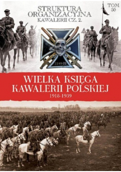 Wielka Księga Kawalerii Polskiej 1918 - 1939 Tom 50 Struktura organizacyjna kawalerii Część 2