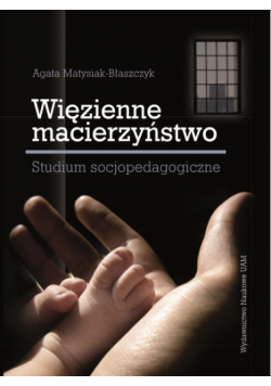 Więzienne macierzyństwo studium socjopedagogiczne