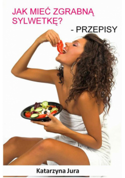 Jak mieć zgrabną sylwetkę? Przepisy