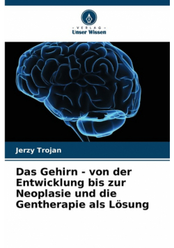 Das Gehirn - von der Entwicklung bis zur Neoplasie und die Gentherapie als Lösung