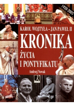 Karol Wojtyła Jan Paweł II Kronika życia i pontyfikatu