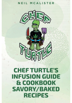 Chef Turtle's Infusion Guide & Cookbook Savory-Baked Recipes