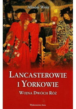 Lancasterowie i Yorkowie. Wojna Dwóch Róż