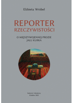 Reporter rzeczywistości O międzywojennej prozie Jalu Kurka