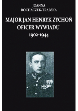 Major Jan Henryk Żychoń Oficer wywiadu 1902-1944