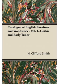 Catalogue of English Furniture and Woodwork - Vol. I.-Gothic and Early Tudor