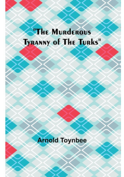 The Murderous Tyranny of the Turks