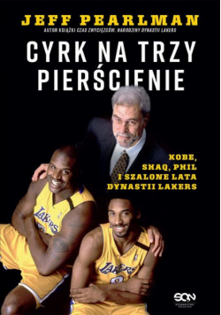 Cyrk na trzy pierścienie. Kobe, Shaq, Phil i szalone lata dynastii Lakers