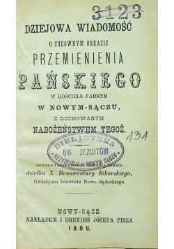 Dziejowa wiadomość o cudownym obrazie Przemienienia Pańskiego w kościele farnym w Nowym Sączu z duchownym nabożeństwem tegoż 1889 r.