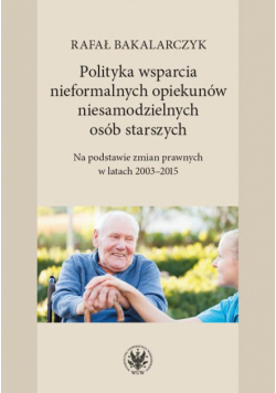 Polityka wsparcia nieformalnych opiekunów niesamodzielnych osób starszych
