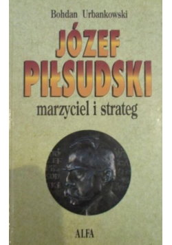 Józef Piłsudski. Marzyciel i strateg Tom I