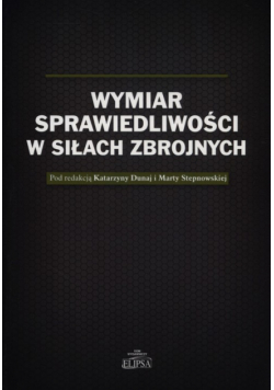 Dunaj Katarzyna, Stepnowska Marta (red.) - Wymiar sprawiedliwości w Siłach Zbrojnych
