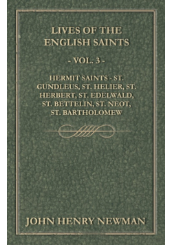 Lives of the English Saints - Vol. 3 - Hermit Saints - St. Gundleus, St. Helier, St. Herbert, St. Edelwald, St. Bettelin, St. Neot, St. Bartholomew