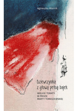Dziewczynka z głową pełną bajek. Wielkie tematy w prozie Marty Tomaszewskiej