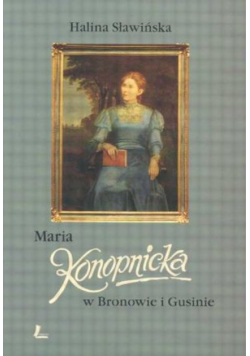 Maria Konopnicka w Bronowie i Gusinie