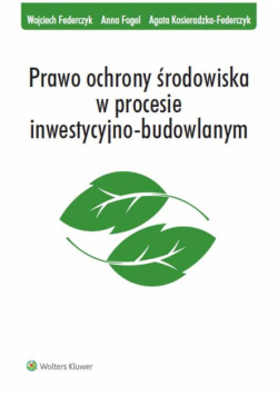 Kosieradzka-Federczyk Agata - Prawo ochrony środowiska w procesie inwestycyjno-budowlanym