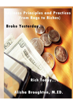 Business Principles and Practices (from Rags to Riches) Broke Yesterday...Rich Today...
