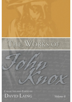 The Works of John Knox, Volume 6