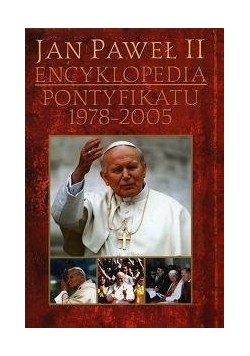 Jan Paweł II encyklopedia. Pontyfikatu 1978- 2005