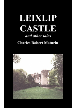 Leixlip Castle, Melmoth the Wanderer, the Mysterious Mansion, the Flayed Hand, the Ruins of the Abbey of Fitz-Martin, and the Mysterious Spaniard