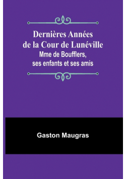Dernières Années de la Cour de Lunéville; Mme de Boufflers, ses enfants et ses amis