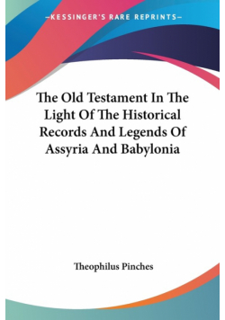 The Old Testament In The Light Of The Historical Records And Legends Of Assyria And Babylonia