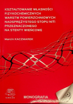Kształtowanie własności fizykochemicznych warstw powierzchniowych nadsprężystego stopu NiTi przeznaczonego na steny wieńcowe